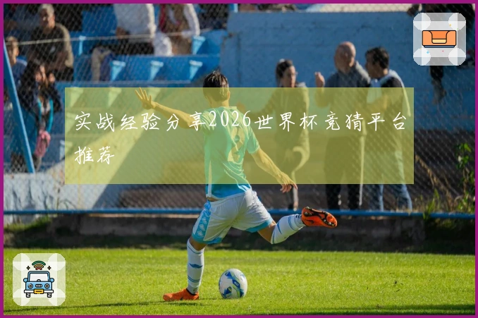 实战经验分享2026世界杯竞猜平台推荐
